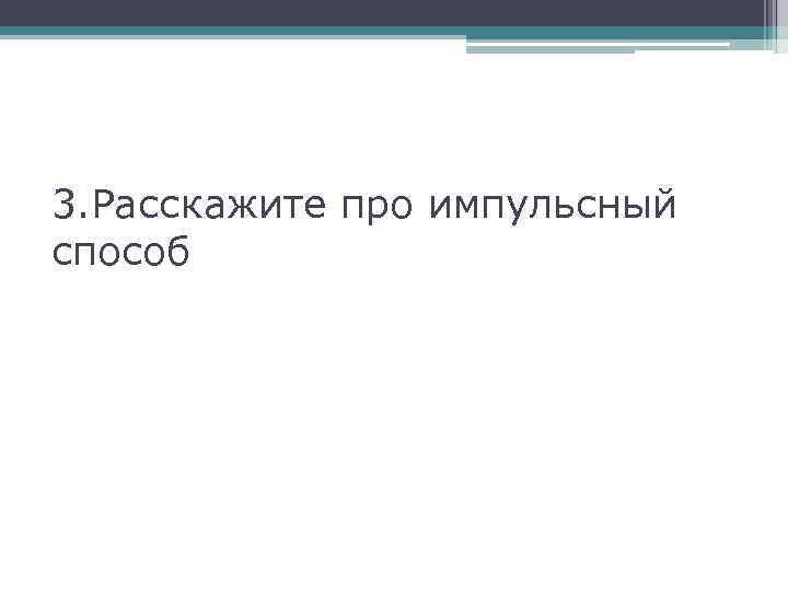 3. Расскажите про импульсный способ 