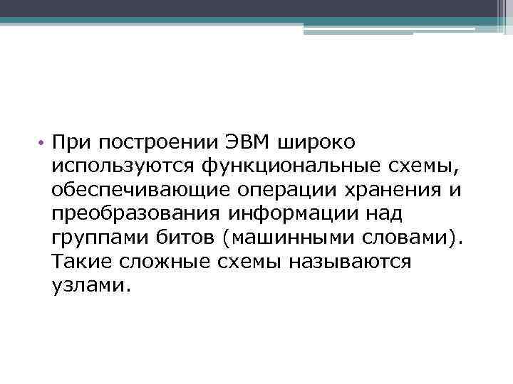  • При построении ЭВМ широко используются функциональные схемы, обеспечивающие операции хранения и преобразования