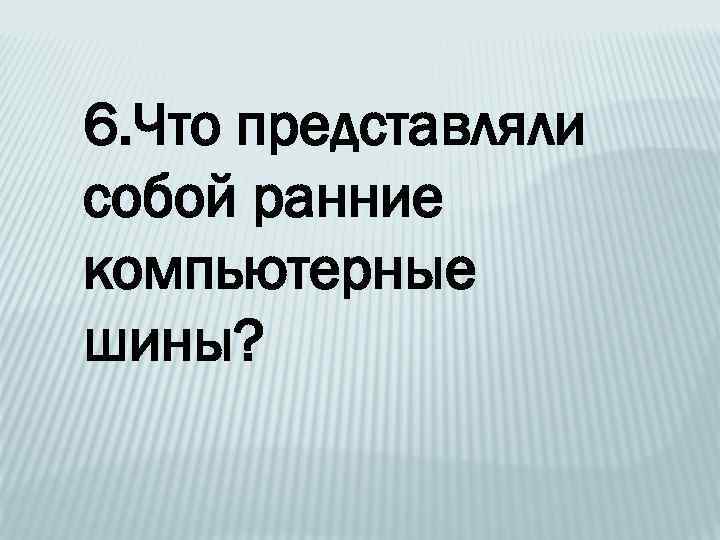 6. Что представляли собой ранние компьютерные шины? 