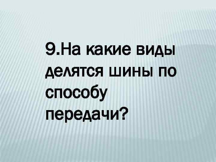 9. На какие виды делятся шины по способу передачи? 