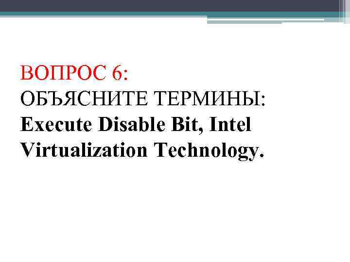 ВОПРОС 6: ОБЪЯСНИТЕ ТЕРМИНЫ: Execute Disable Bit, Intel Virtualization Technology. 