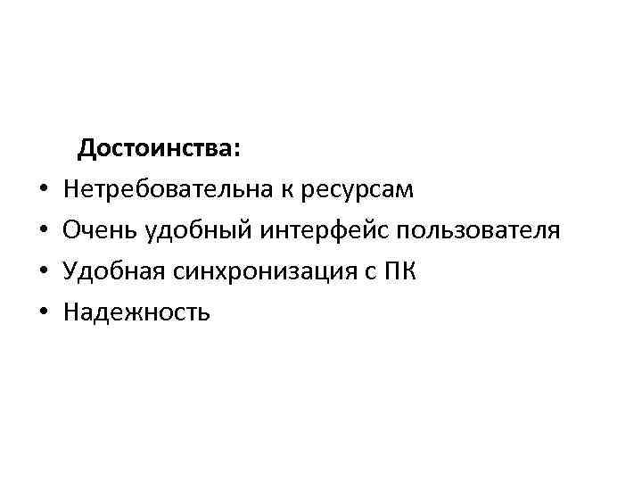  • • Достоинства: Нетребовательна к ресурсам Очень удобный интерфейс пользователя Удобная синхронизация с