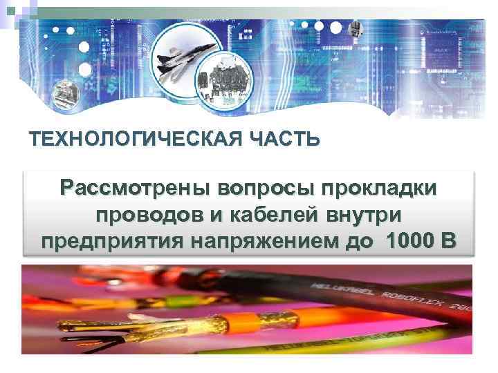 ТЕХНОЛОГИЧЕСКАЯ ЧАСТЬ Рассмотрены вопросы прокладки проводов и кабелей внутри предприятия напряжением до 1000 В