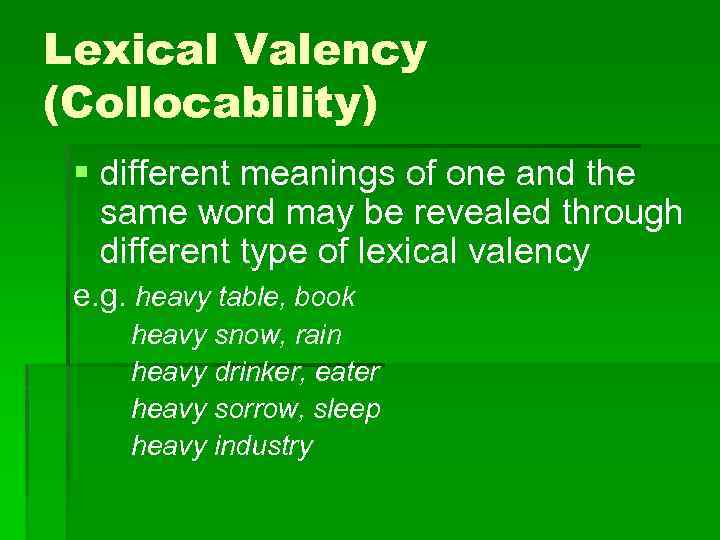 Lexical Valency (Collocability) § different meanings of one and the same word may be