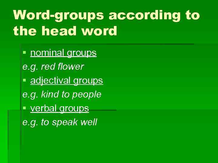 Word-groups according to the head word § nominal groups e. g. red flower §