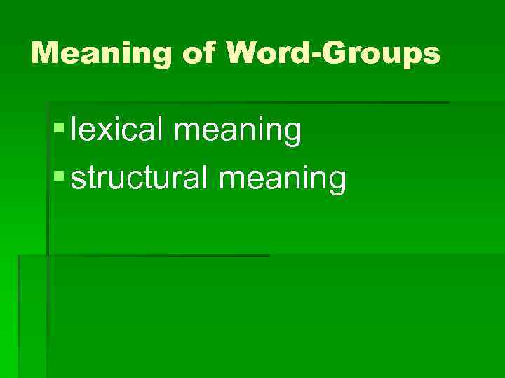 Meaning of Word-Groups § lexical meaning § structural meaning 