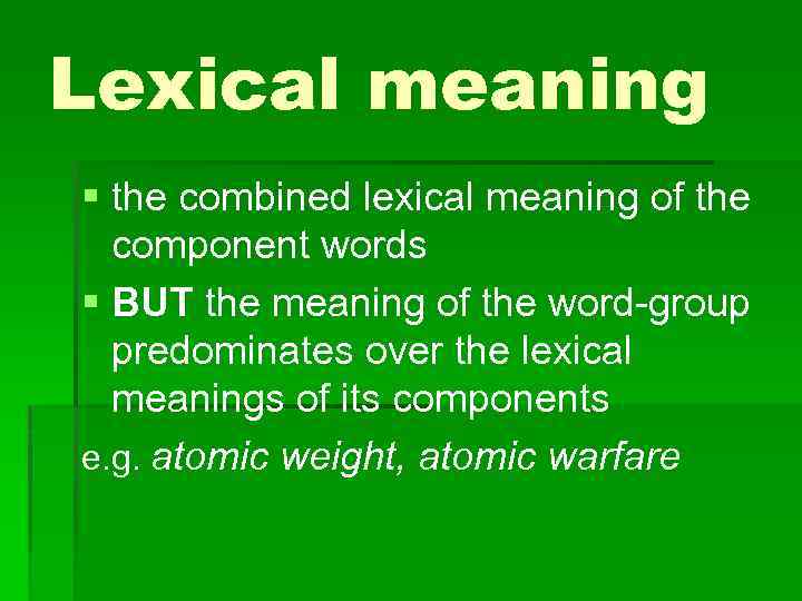 Lexical meaning § the combined lexical meaning of the component words § BUT the