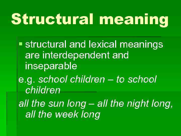 Structural meaning § structural and lexical meanings are interdependent and inseparable e. g. school