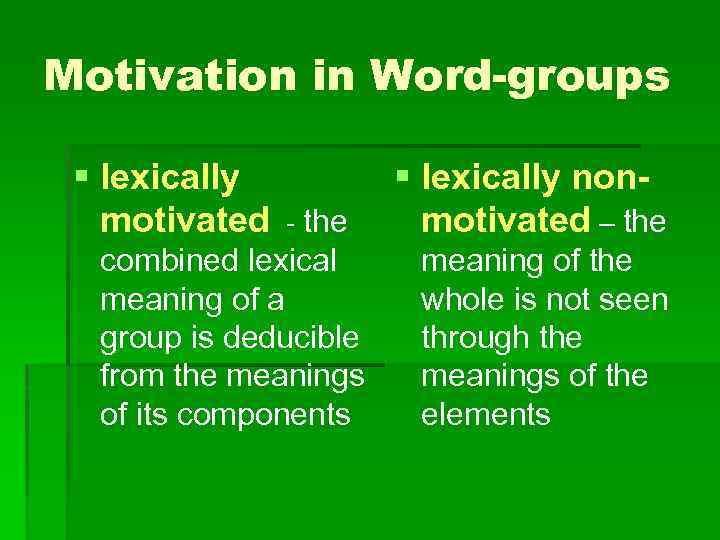 Motivation in Word-groups § lexically motivated - the combined lexical meaning of a group