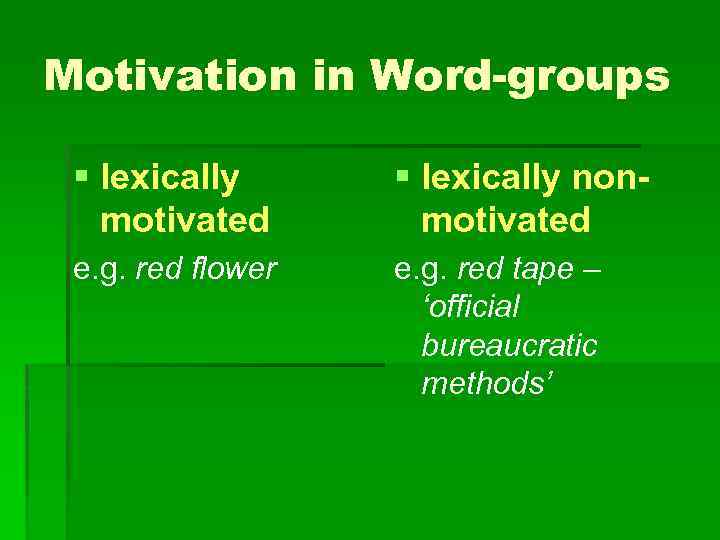 Motivation in Word-groups § lexically motivated § lexically nonmotivated e. g. red flower e.