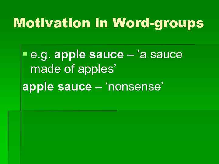 Motivation in Word-groups § e. g. apple sauce – ‘a sauce made of apples’