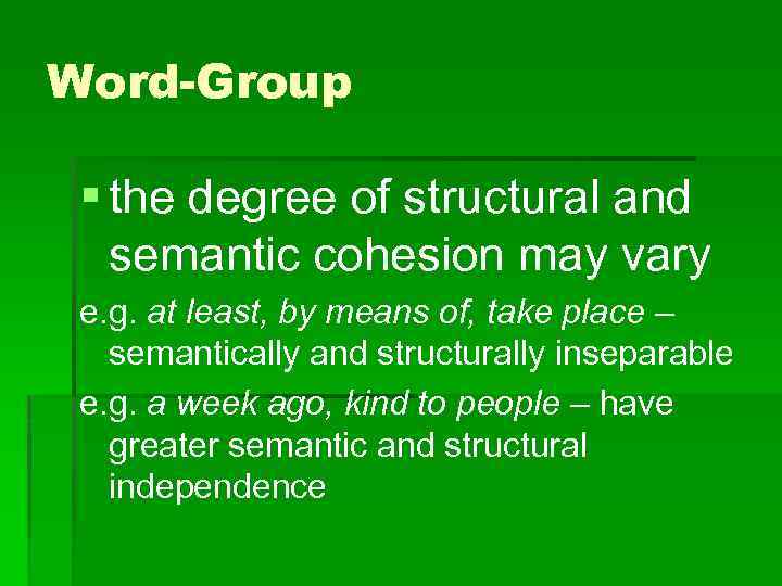 Word-Group § the degree of structural and semantic cohesion may vary e. g. at