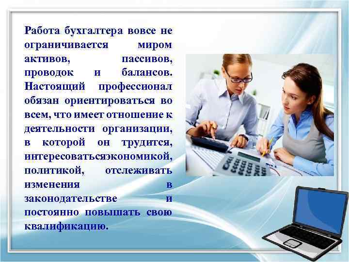 Работа бухгалтера вовсе не ограничивается миром активов, пассивов, проводок и балансов. Настоящий профессионал обязан