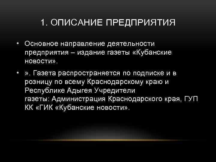 1. ОПИСАНИЕ ПРЕДПРИЯТИЯ • Основное направление деятельности предприятия – издание газеты «Кубанские новости» .