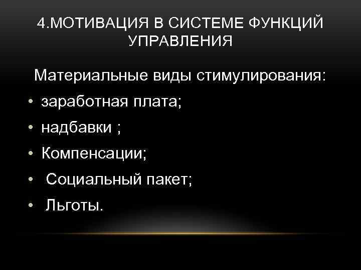 4. МОТИВАЦИЯ В СИСТЕМЕ ФУНКЦИЙ УПРАВЛЕНИЯ Материальные виды стимулирования: • заработная плата; • надбавки