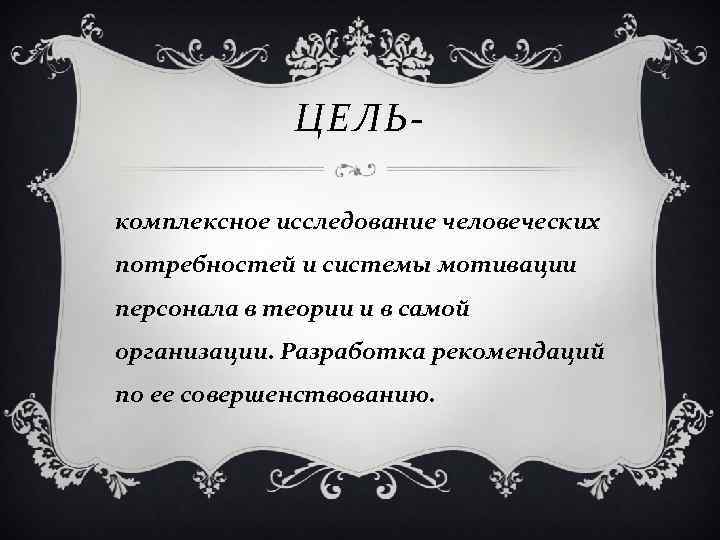 ЦЕЛЬкомплексное исследование человеческих потребностей и системы мотивации персонала в теории и в самой организации.