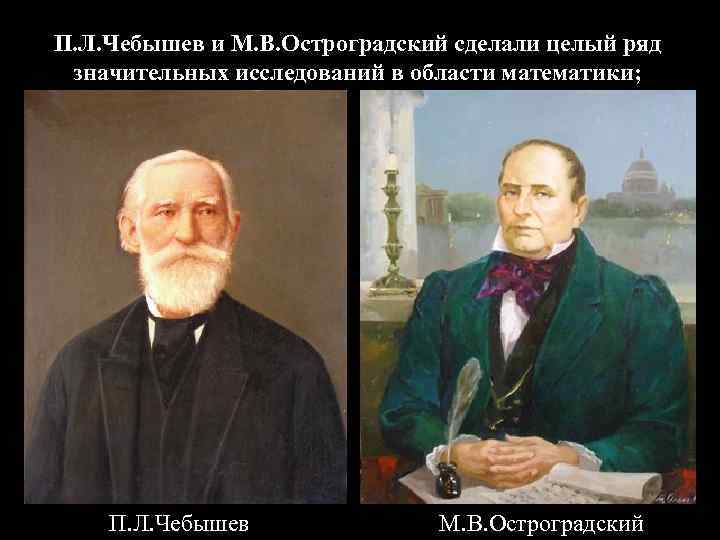 П. Л. Чебышев и М. В. Остроградский сделали целый ряд значительных исследований в области