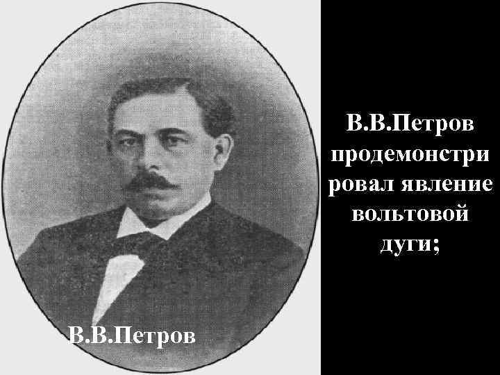 В. В. Петров продемонстри ровал явление вольтовой дуги; В. В. Петров 
