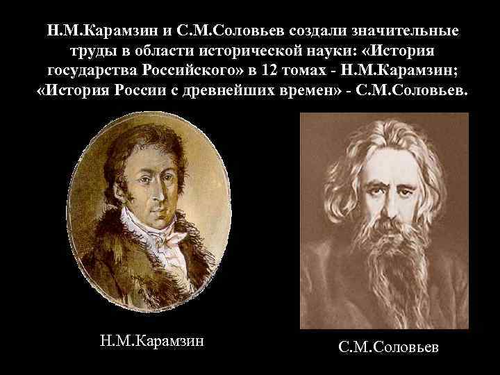 Н. М. Карамзин и С. М. Соловьев создали значительные труды в области исторической науки: