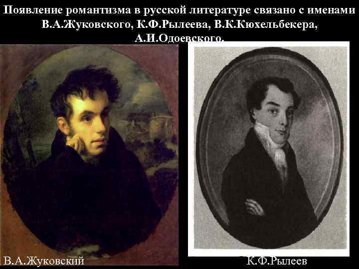 Появление романтизма в русской литературе связано с именами В. А. Жуковского, К. Ф. Рылеева,