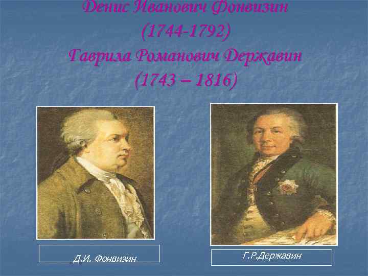 Денис Иванович Фонвизин (1744 -1792) Гаврила Романович Державин (1743 – 1816) Д. И. Фонвизин
