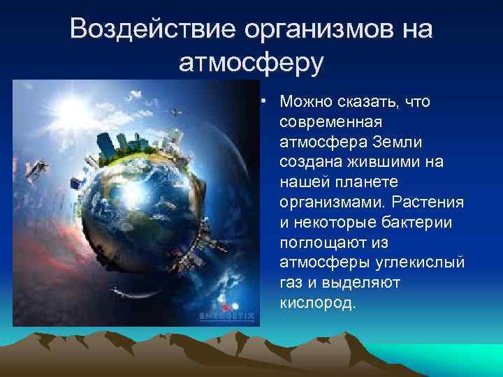 Воздействие организмов на атмосферу • Можно сказать, что современная атмосфера Земли создана жившими на