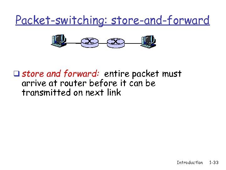 Packet-switching: store-and-forward q store and forward: entire packet must arrive at router before it
