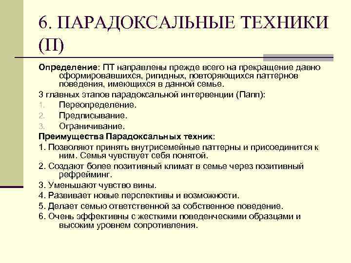 6. ПАРАДОКСАЛЬНЫЕ ТЕХНИКИ (П) Определение: ПТ направлены прежде всего на прекращение давно сформировавшихся, ригидных,