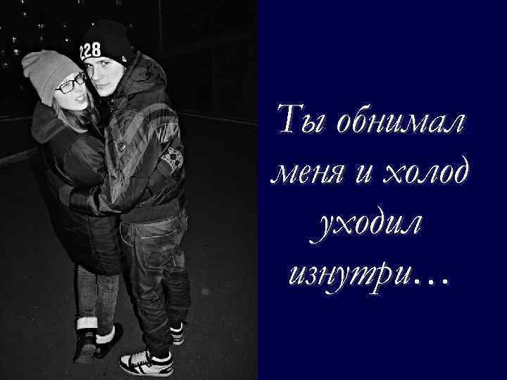 Ты обнимал меня и холод уходил изнутри… 