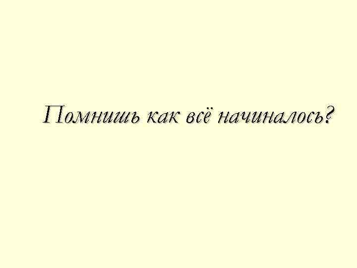 А помнишь как мы встретились