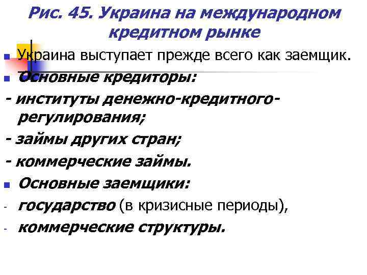 Рис. 45. Украина на международном кредитном рынке n Украина выступает прежде всего как заемщик.