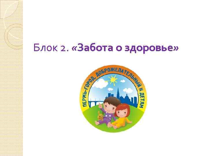 Блок 2. «Забота о здоровье» 