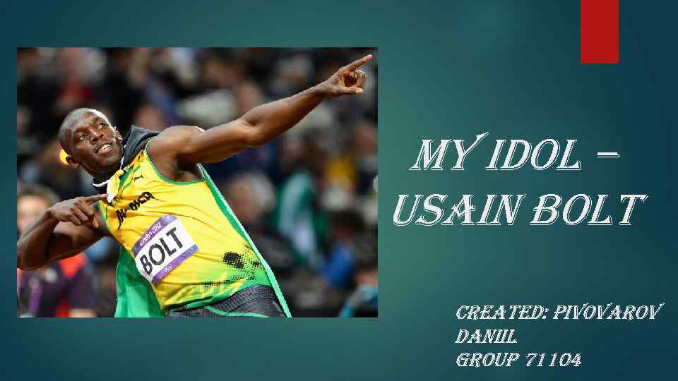 MY idol – u. Sain Bolt Created: pivovarov daniil Group 71104 
