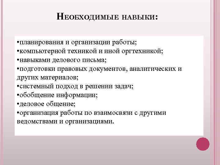 НЕОБХОДИМЫЕ НАВЫКИ: • планирования и организации работы; • компьютерной техникой и иной оргтехникой; •