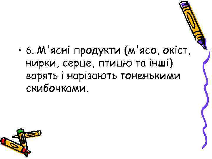  • 6. М'ясні продукти (м'ясо, окіст, нирки, серце, птицю та інші) варять і