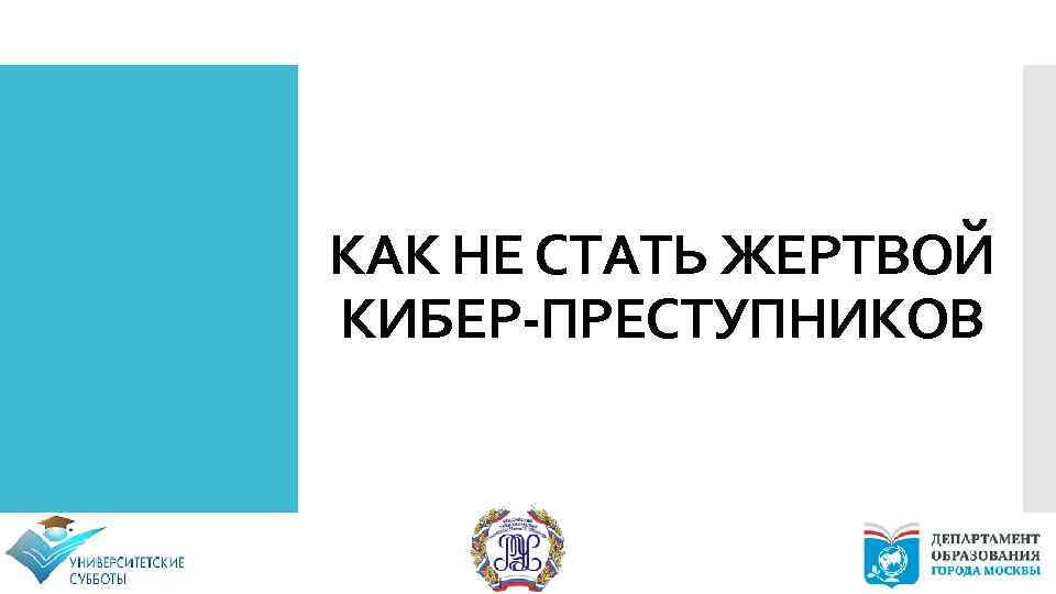 КАК НЕ СТАТЬ ЖЕРТВОЙ КИБЕР-ПРЕСТУПНИКОВ 