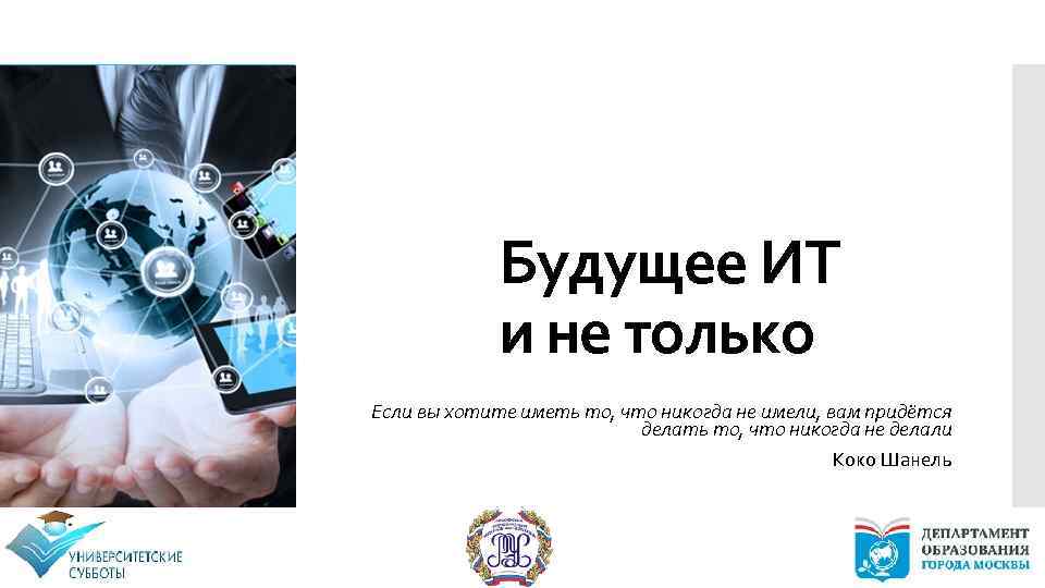 Будущее ИТ и не только Если вы хотите иметь то, что никогда не имели,