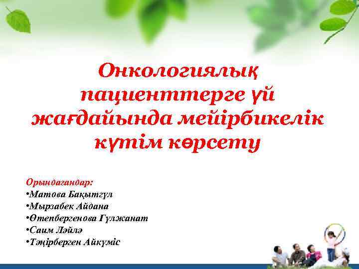 Онкологиялық пациенттерге үй жағдайында мейірбикелік күтім жағдайында мейірбикелік көрсету күтім көрсету Орындағандар: • Матова