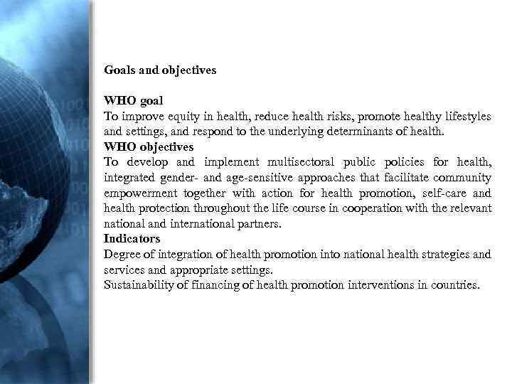 Goals and objectives WHO goal To improve equity in health, reduce health risks, promote