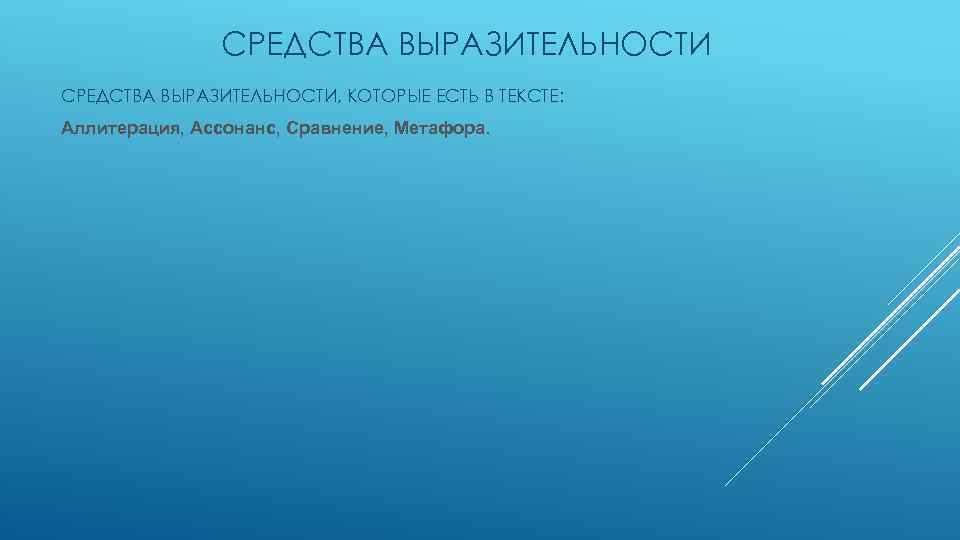 СРЕДСТВА ВЫРАЗИТЕЛЬНОСТИ, КОТОРЫЕ ЕСТЬ В ТЕКСТЕ: Аллитерация, Ассонанс, Сравнение, Метафора. 