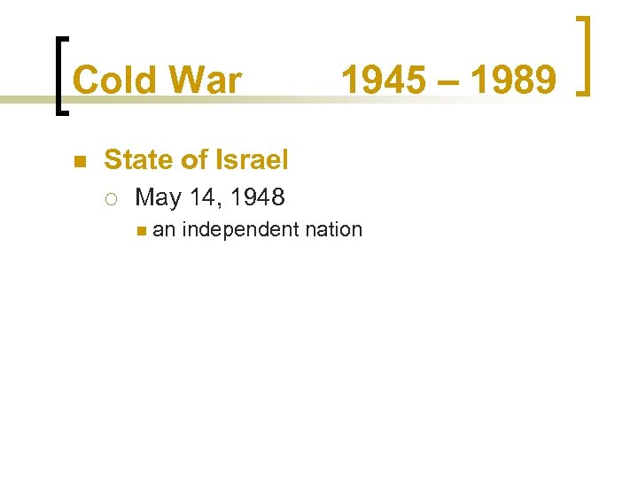 Cold War n 1945 – 1989 State of Israel ¡ May 14, 1948 n