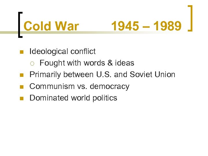Cold War n n 1945 – 1989 Ideological conflict ¡ Fought with words &
