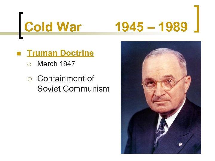 Cold War n Truman Doctrine ¡ ¡ March 1947 Containment of Soviet Communism 1945