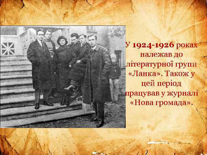 У 1924 -1926 роках належав до лiтературної групи «Ланка» . Також у цей перiод