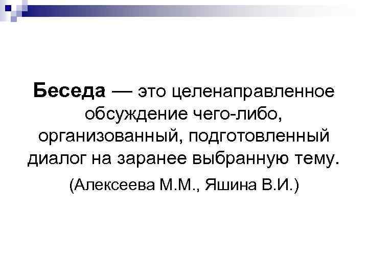 Беседа — это целенаправленное обсуждение чего-либо, организованный, подготовленный диалог на заранее выбранную тему. (Алексеева