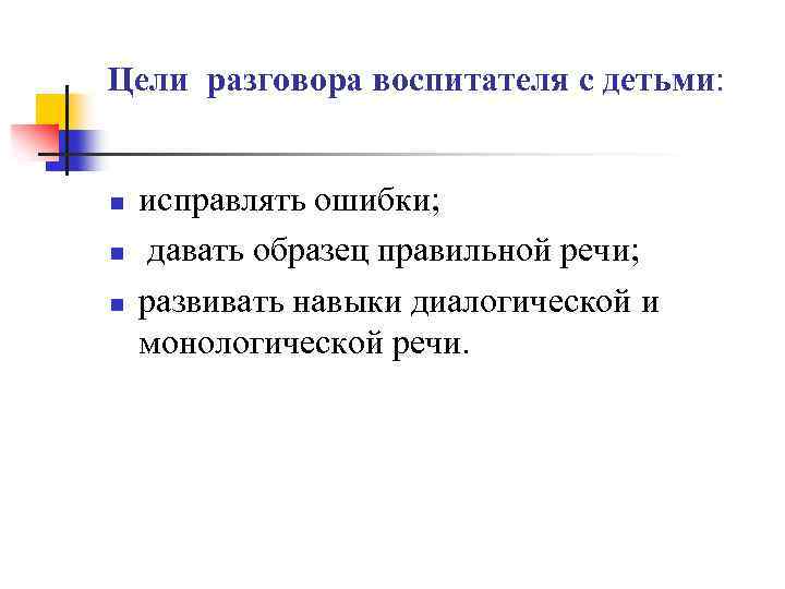 Цели разговора воспитателя с детьми: n n n исправлять ошибки; давать образец правильной речи;