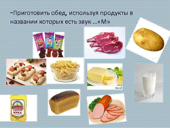 -Приготовить обед, используя продукты в названии которых есть звук … «М» 