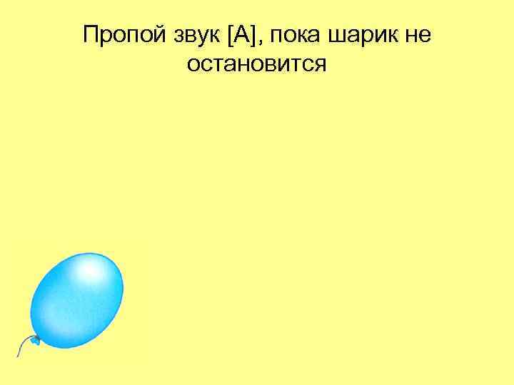 Пропой звук [А], пока шарик не остановится 