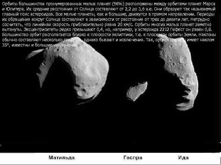 Орбиты большинства пронумерованных малых планет (98%) расположены между орбитами планет Марса и Юпитера. Их