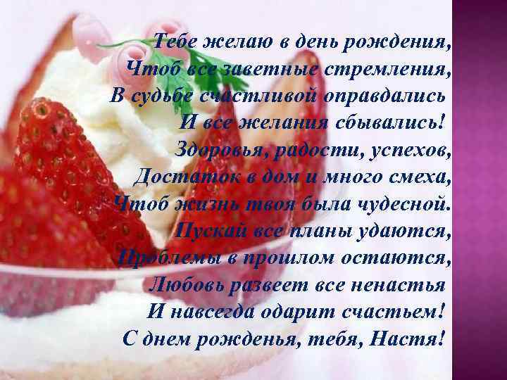 Тебе желаю в день рождения, Чтоб все заветные стремления, В судьбе счастливой оправдались И